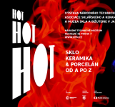 14.4.2022 - 2.10.2022 - „HOT HOT HOT. Sklo, keramika a porcelán od A po Z“ 